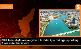 Adana’da PKK’nın talimatıyla orman yangını çıkaran terörist hakkında dava açıldı